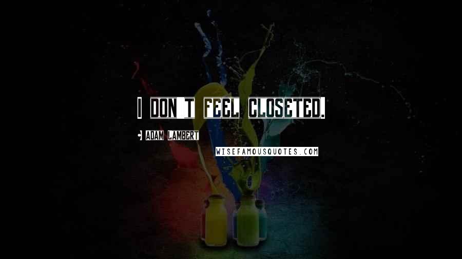 Adam Lambert Quotes: I don't feel closeted.