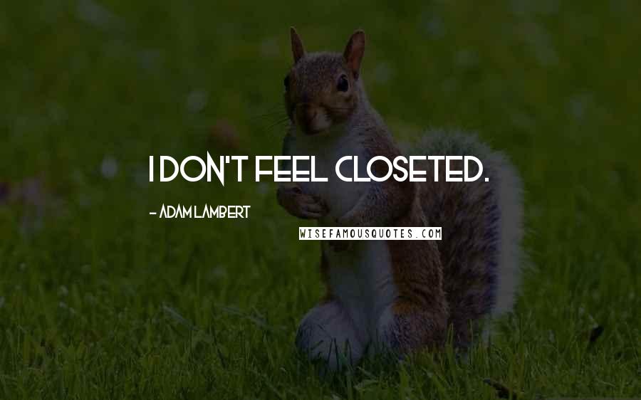 Adam Lambert Quotes: I don't feel closeted.