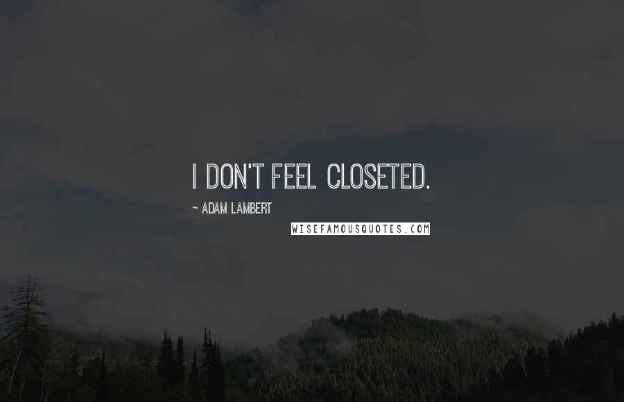 Adam Lambert Quotes: I don't feel closeted.