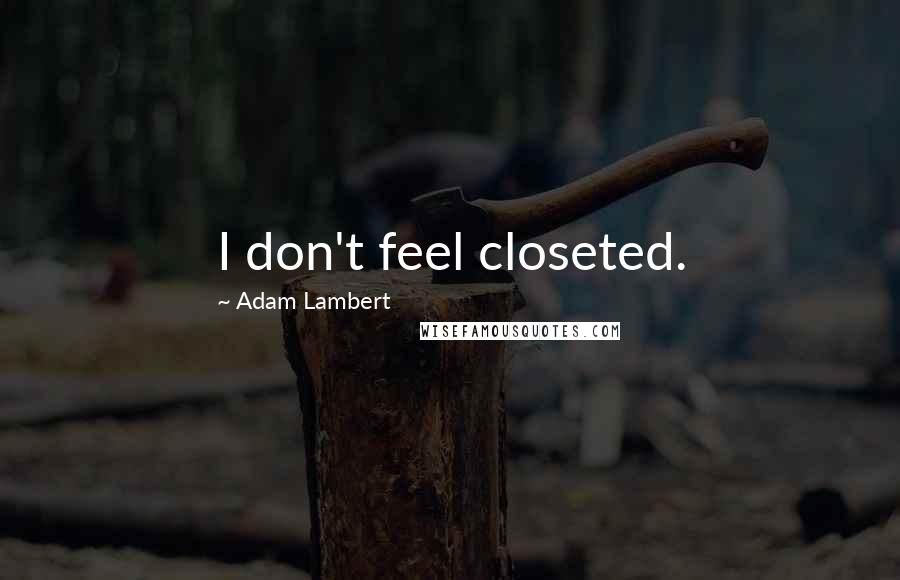 Adam Lambert Quotes: I don't feel closeted.