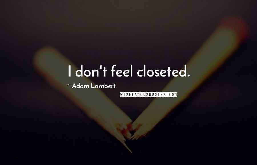 Adam Lambert Quotes: I don't feel closeted.