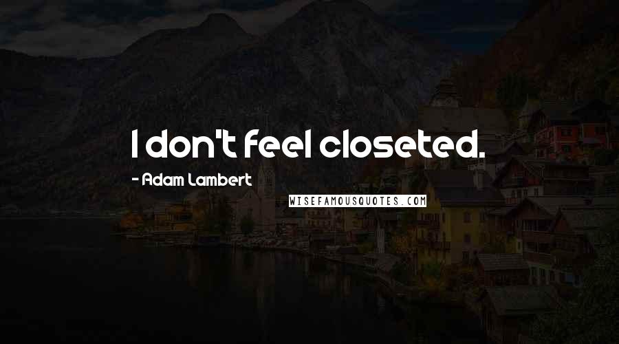 Adam Lambert Quotes: I don't feel closeted.