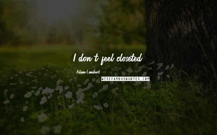 Adam Lambert Quotes: I don't feel closeted.
