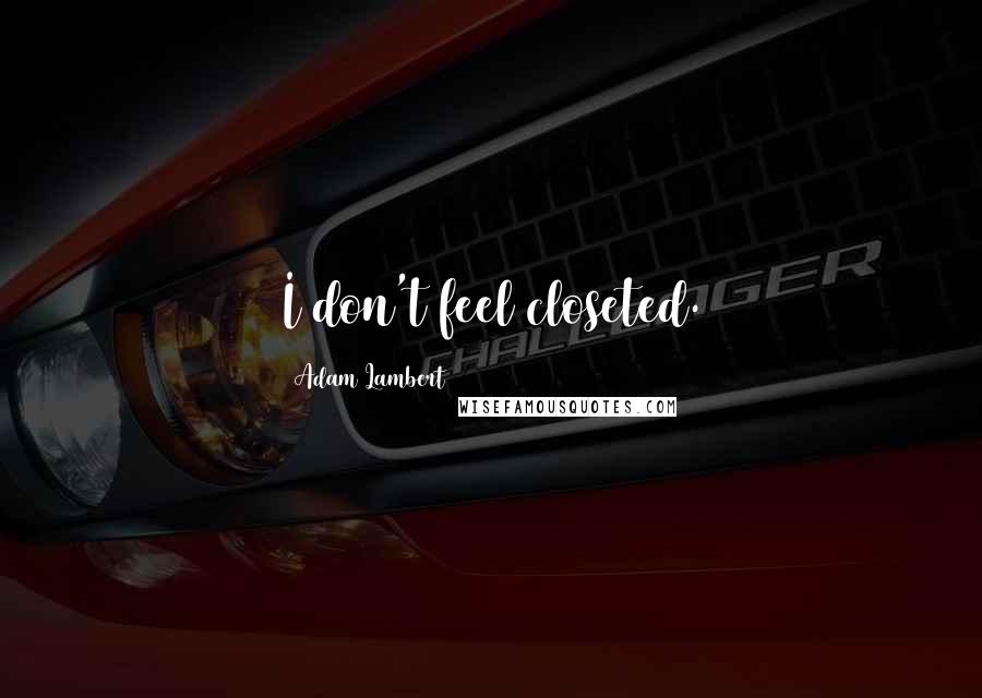 Adam Lambert Quotes: I don't feel closeted.