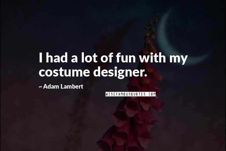 Adam Lambert Quotes: I had a lot of fun with my costume designer.