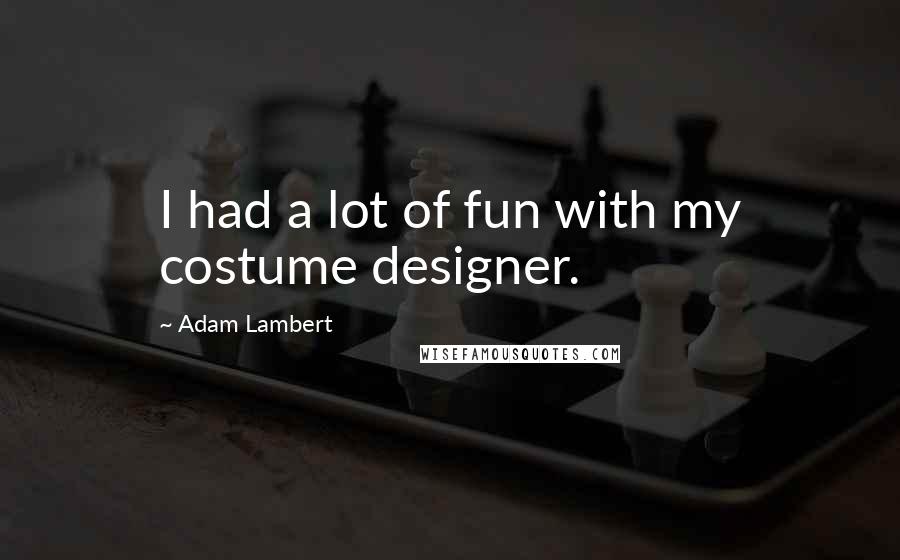 Adam Lambert Quotes: I had a lot of fun with my costume designer.