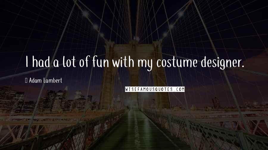 Adam Lambert Quotes: I had a lot of fun with my costume designer.