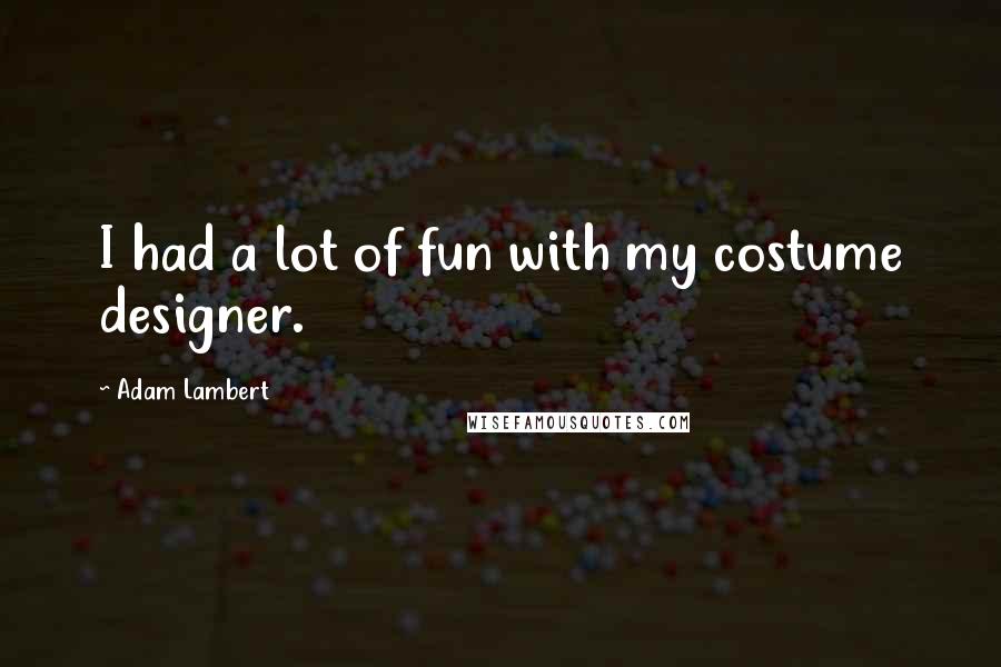 Adam Lambert Quotes: I had a lot of fun with my costume designer.