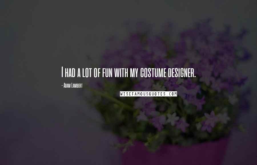 Adam Lambert Quotes: I had a lot of fun with my costume designer.