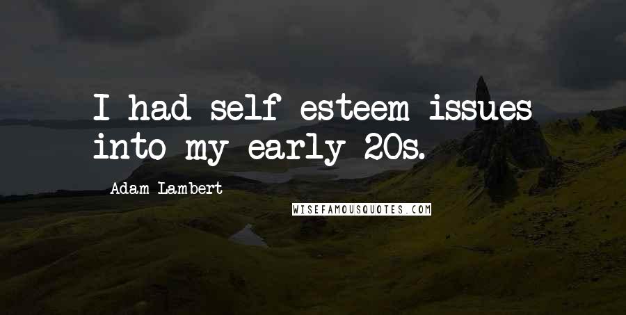 Adam Lambert Quotes: I had self-esteem issues into my early 20s.