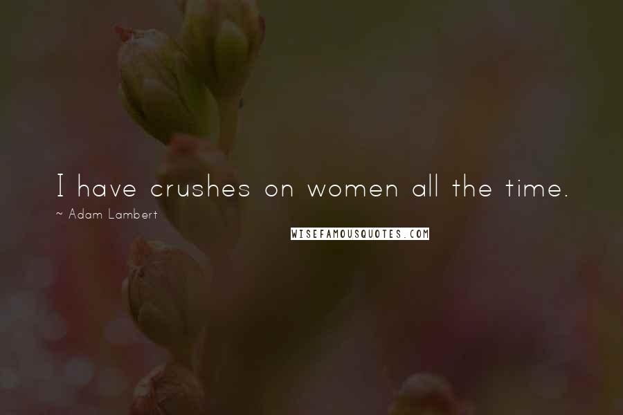 Adam Lambert Quotes: I have crushes on women all the time.