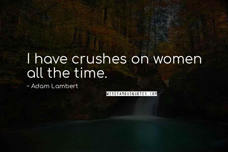 Adam Lambert Quotes: I have crushes on women all the time.