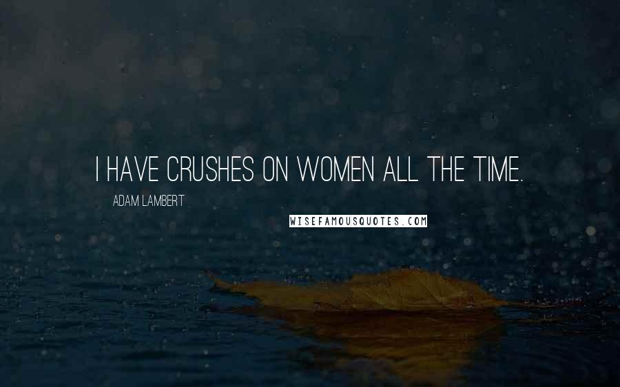 Adam Lambert Quotes: I have crushes on women all the time.