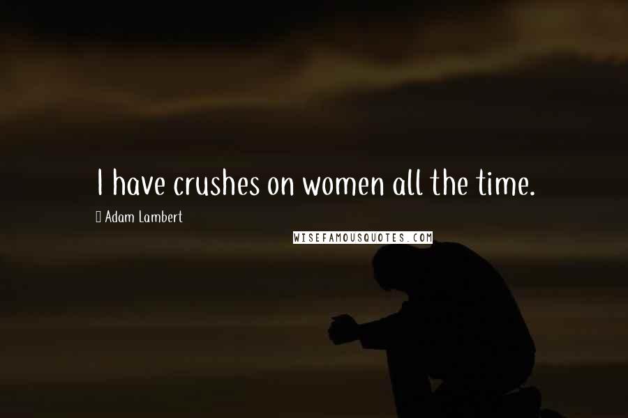 Adam Lambert Quotes: I have crushes on women all the time.