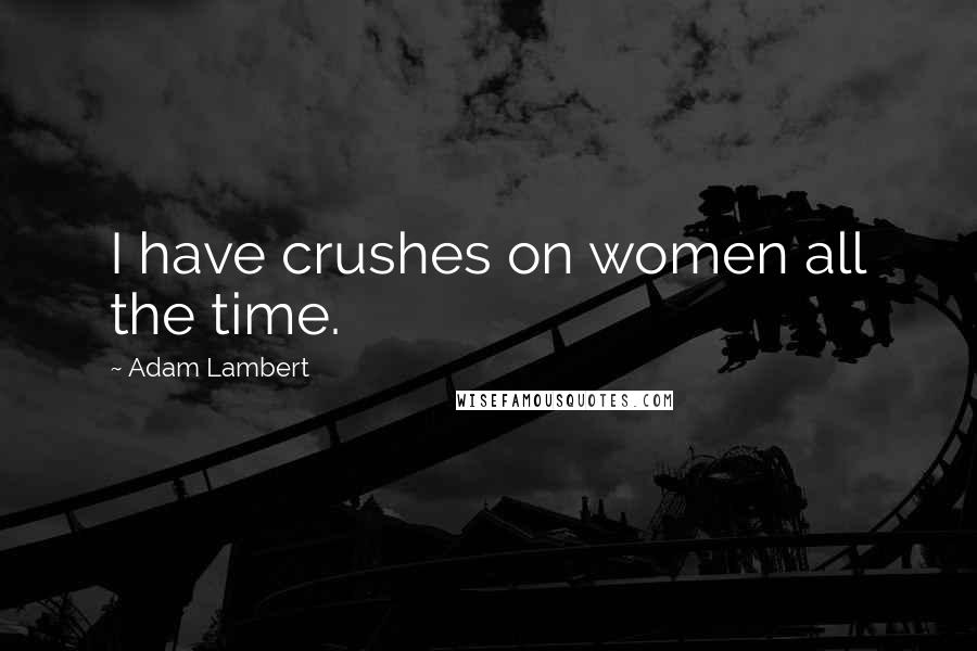 Adam Lambert Quotes: I have crushes on women all the time.