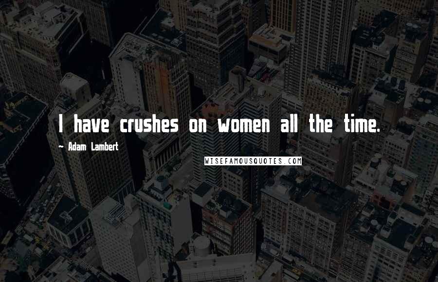 Adam Lambert Quotes: I have crushes on women all the time.