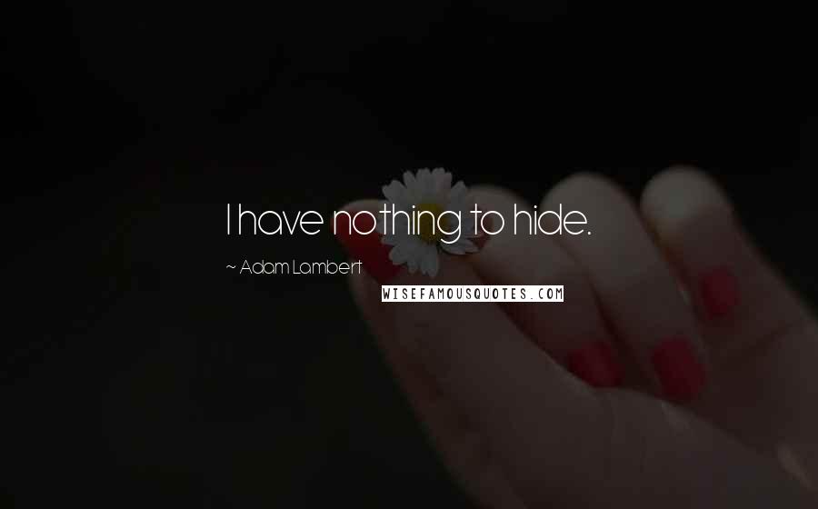 Adam Lambert Quotes: I have nothing to hide.