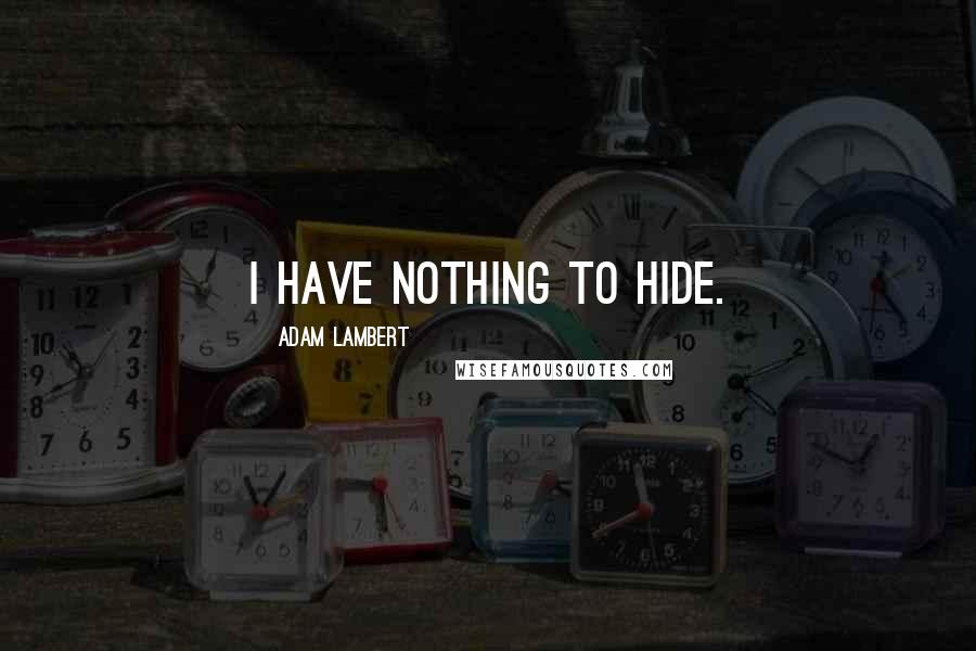 Adam Lambert Quotes: I have nothing to hide.