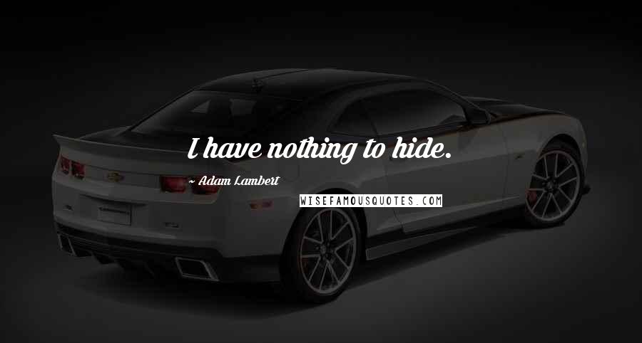 Adam Lambert Quotes: I have nothing to hide.
