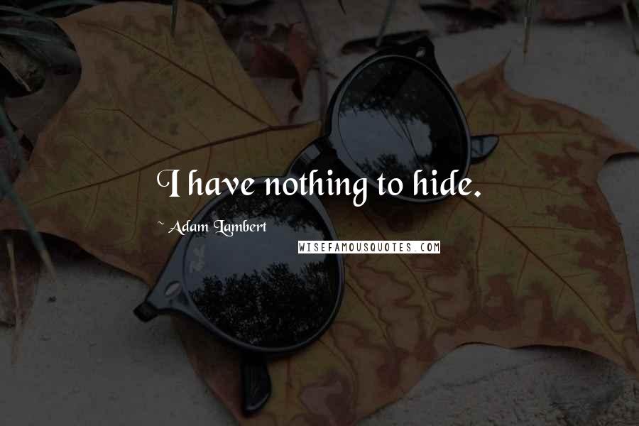 Adam Lambert Quotes: I have nothing to hide.