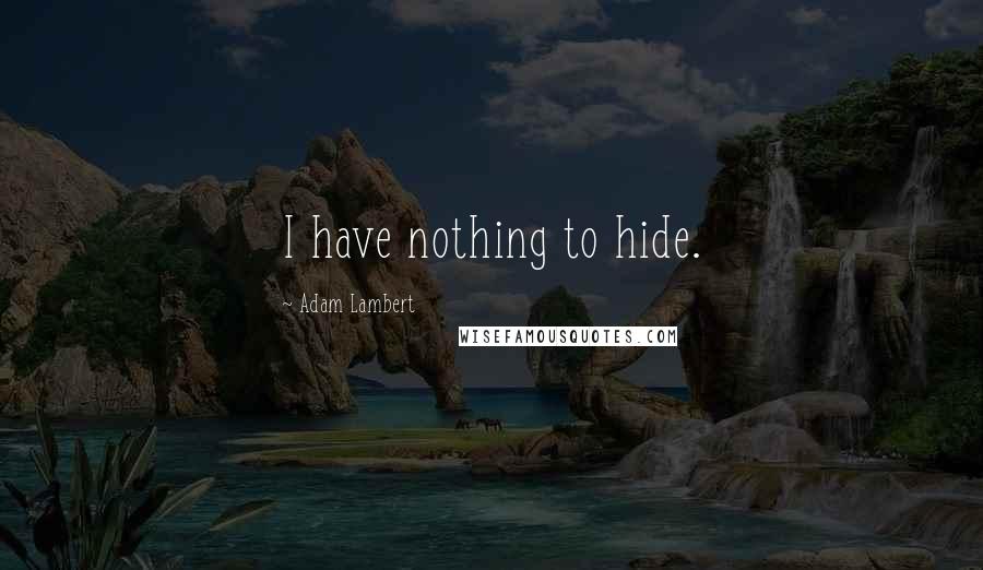 Adam Lambert Quotes: I have nothing to hide.