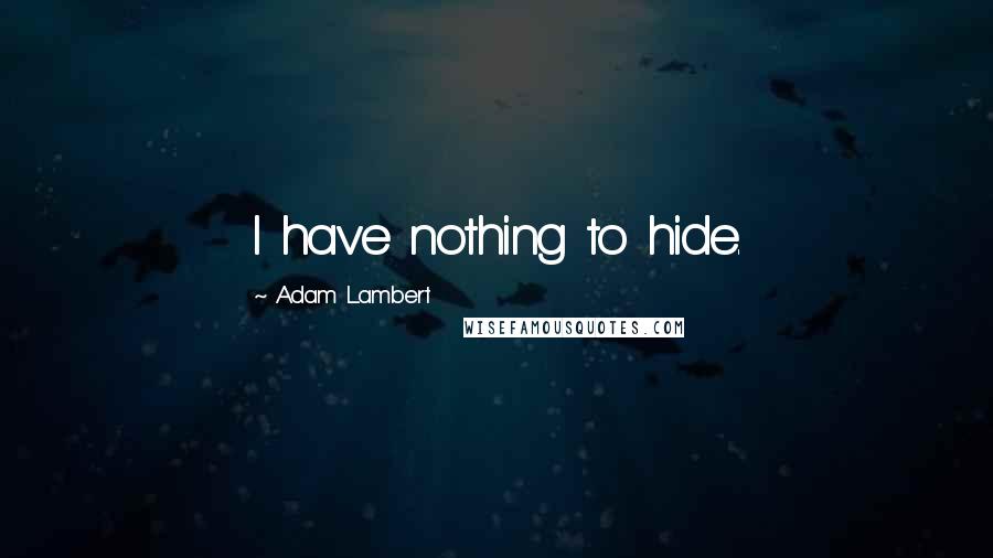 Adam Lambert Quotes: I have nothing to hide.