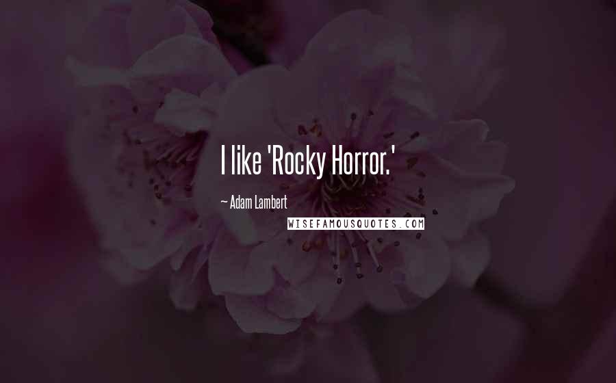 Adam Lambert Quotes: I like 'Rocky Horror.'