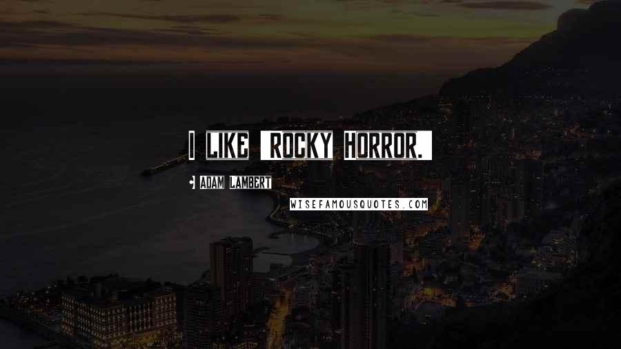 Adam Lambert Quotes: I like 'Rocky Horror.'