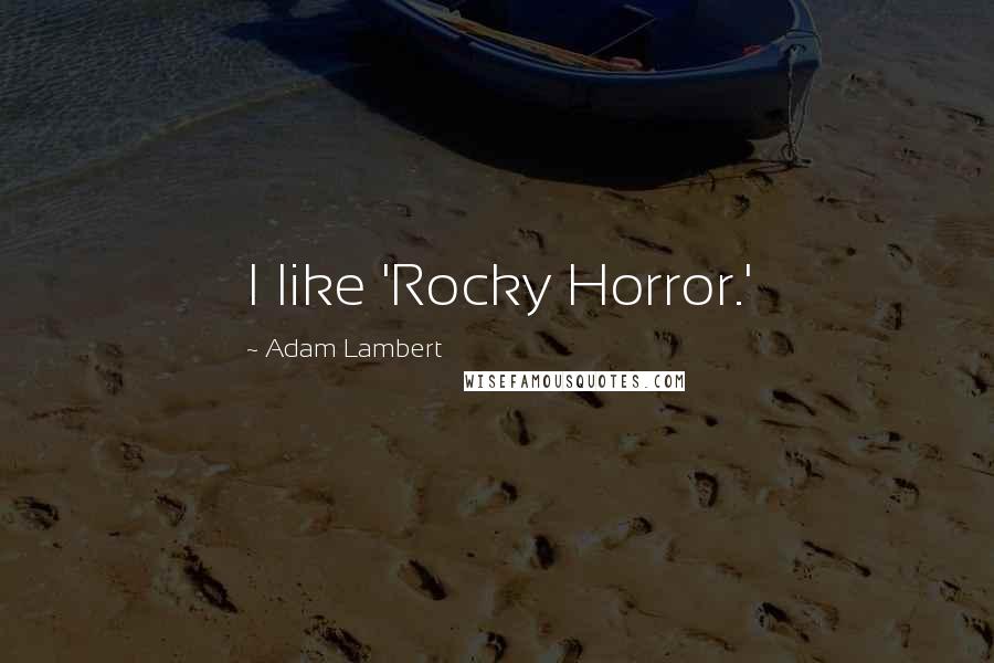 Adam Lambert Quotes: I like 'Rocky Horror.'