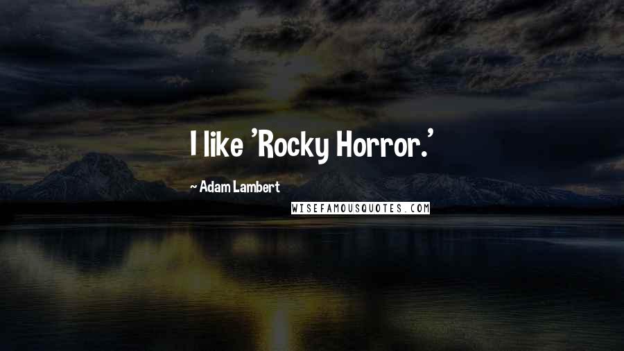 Adam Lambert Quotes: I like 'Rocky Horror.'