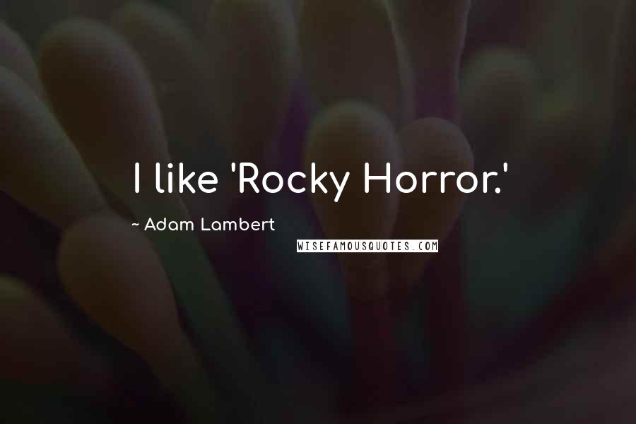 Adam Lambert Quotes: I like 'Rocky Horror.'