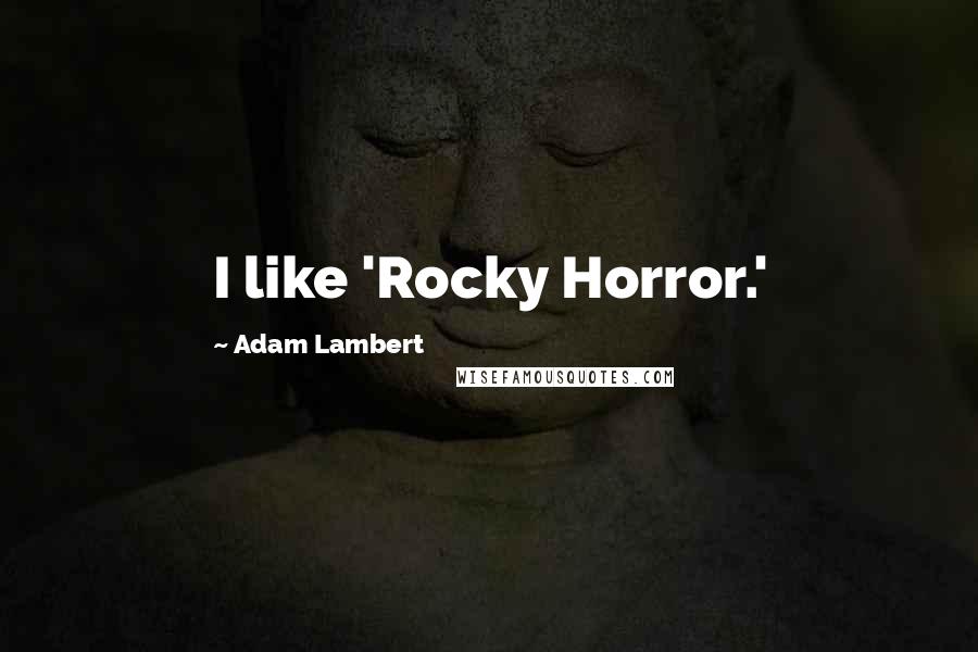 Adam Lambert Quotes: I like 'Rocky Horror.'