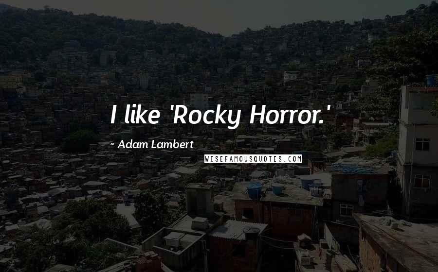 Adam Lambert Quotes: I like 'Rocky Horror.'