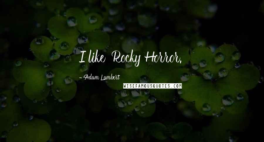 Adam Lambert Quotes: I like 'Rocky Horror.'