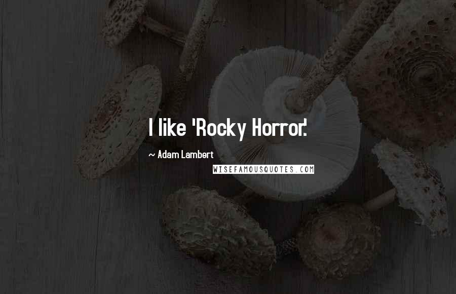 Adam Lambert Quotes: I like 'Rocky Horror.'