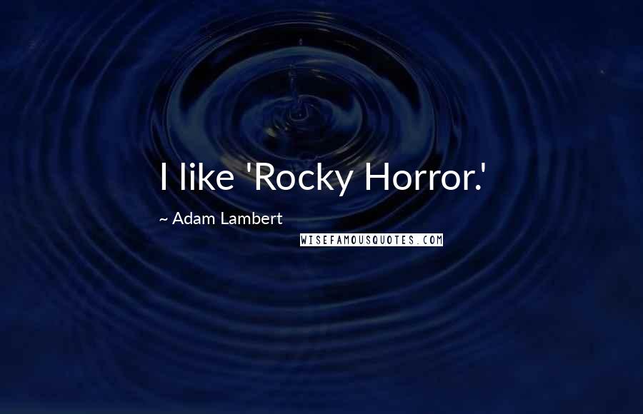 Adam Lambert Quotes: I like 'Rocky Horror.'
