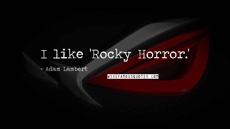 Adam Lambert Quotes: I like 'Rocky Horror.'