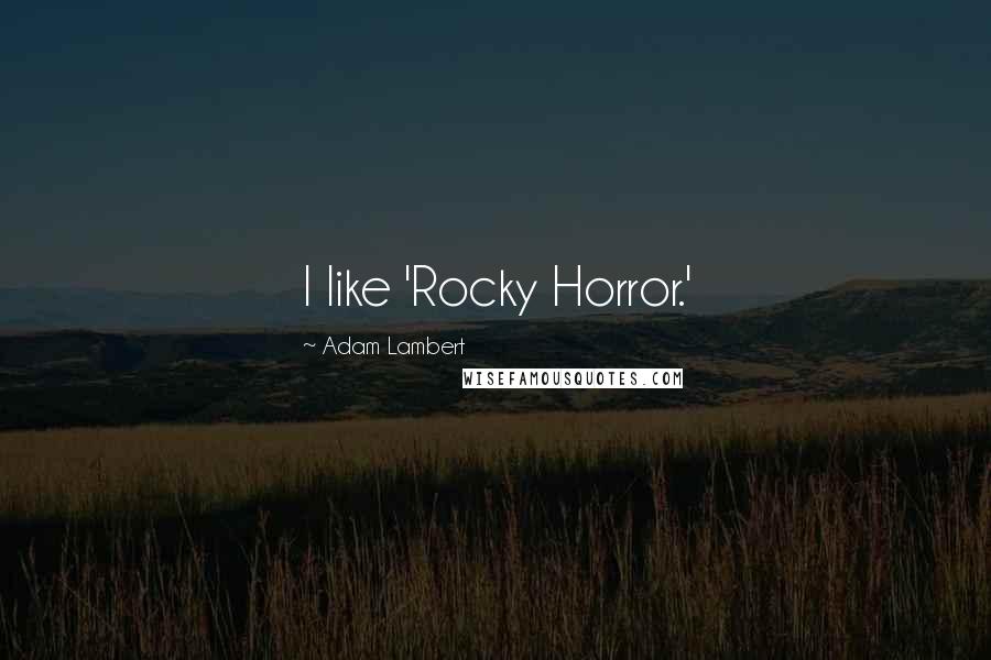 Adam Lambert Quotes: I like 'Rocky Horror.'