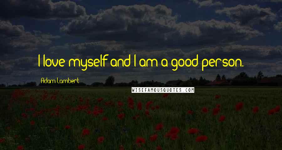 Adam Lambert Quotes: I love myself and I am a good person.