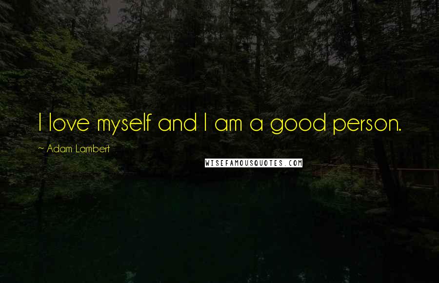 Adam Lambert Quotes: I love myself and I am a good person.