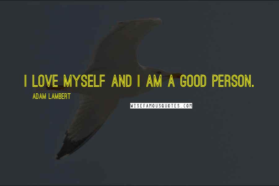 Adam Lambert Quotes: I love myself and I am a good person.