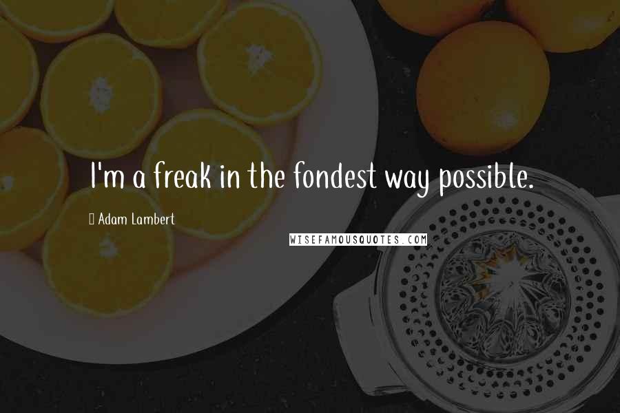 Adam Lambert Quotes: I'm a freak in the fondest way possible.