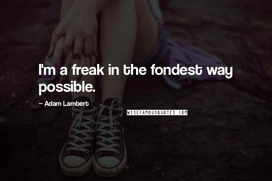 Adam Lambert Quotes: I'm a freak in the fondest way possible.