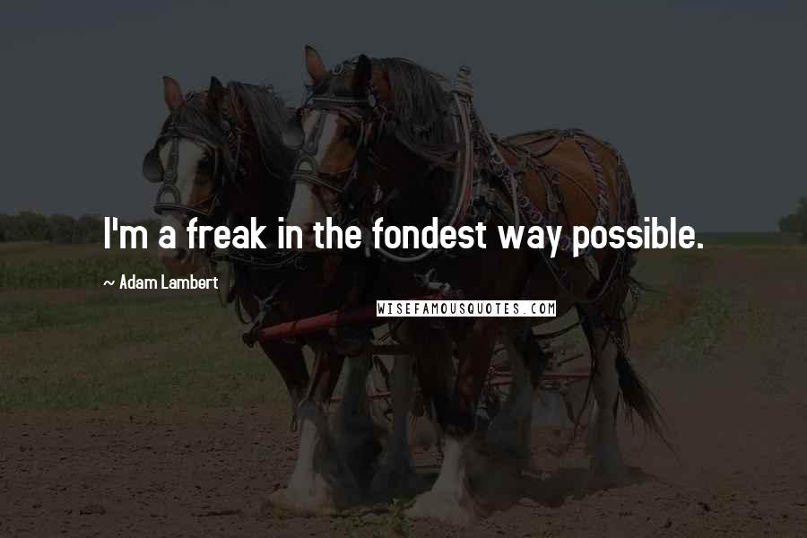 Adam Lambert Quotes: I'm a freak in the fondest way possible.