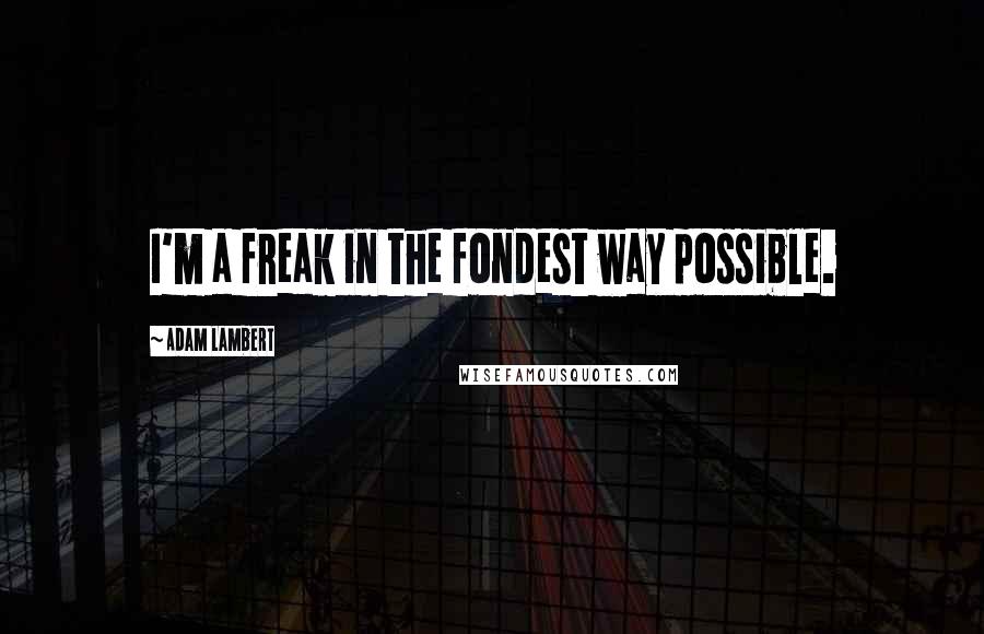 Adam Lambert Quotes: I'm a freak in the fondest way possible.