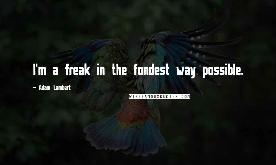 Adam Lambert Quotes: I'm a freak in the fondest way possible.