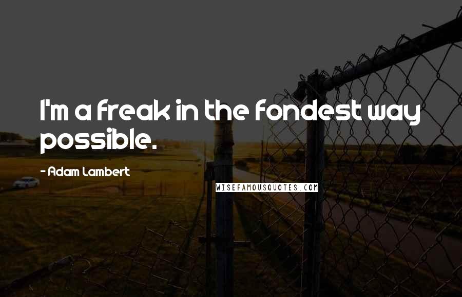 Adam Lambert Quotes: I'm a freak in the fondest way possible.