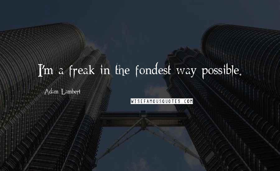 Adam Lambert Quotes: I'm a freak in the fondest way possible.