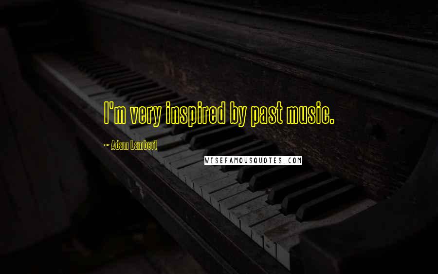 Adam Lambert Quotes: I'm very inspired by past music.