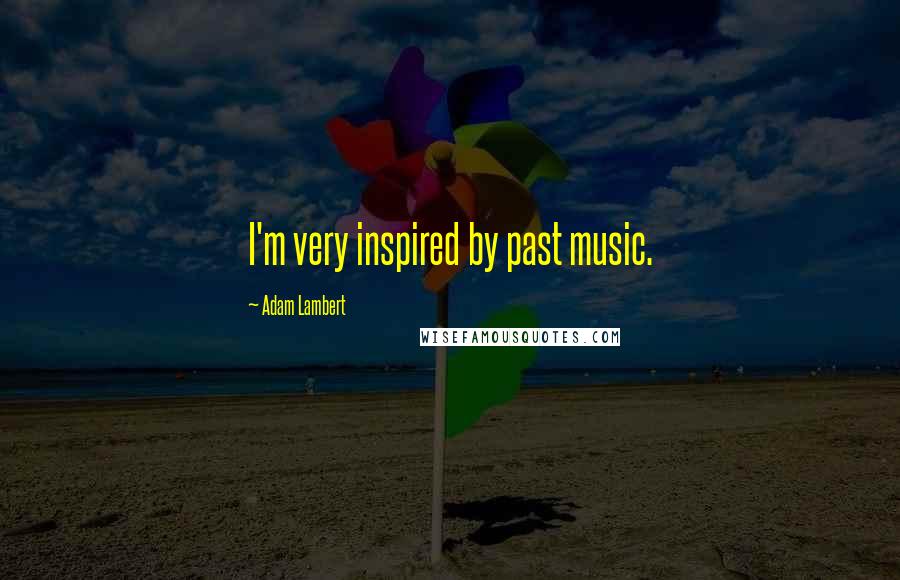 Adam Lambert Quotes: I'm very inspired by past music.